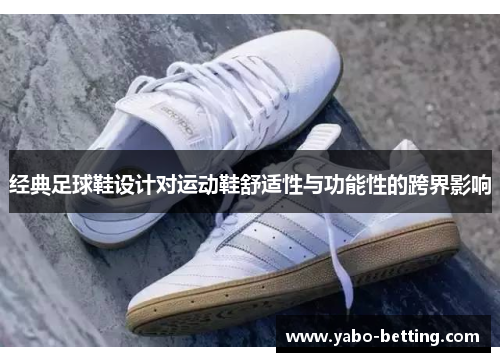 经典足球鞋设计对运动鞋舒适性与功能性的跨界影响