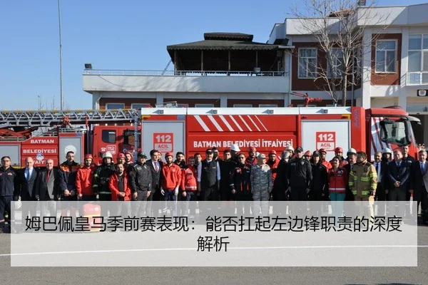姆巴佩皇马季前赛表现：能否扛起左边锋职责的深度解析