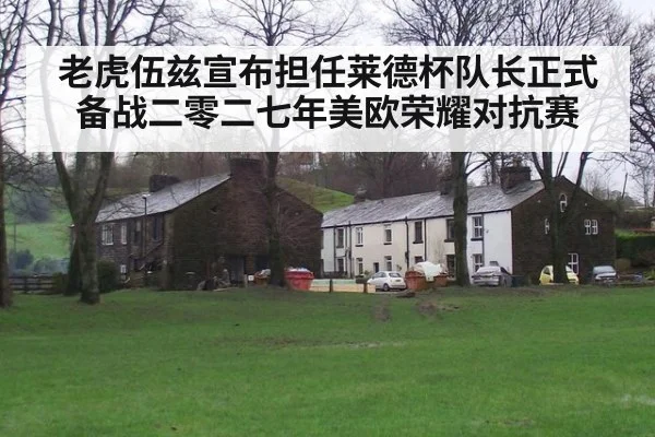 老虎伍兹宣布担任莱德杯队长正式备战二零二七年美欧荣耀对抗赛